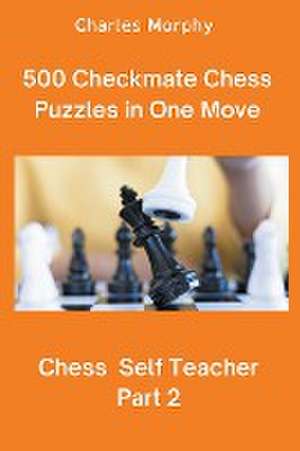 500 Checkmate Chess Puzzles in One Move, Part 2 de Charles Morphy