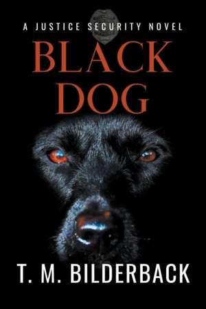 Black Dog - A Justice Security Novel de T. M. Bilderback