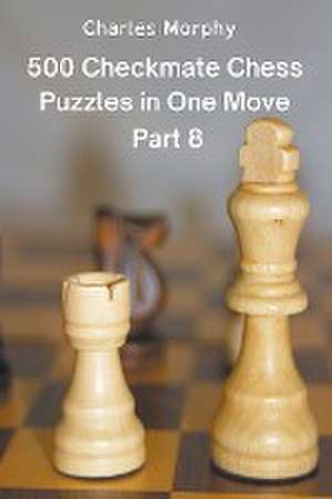 500 Checkmate Chess Puzzles in One Move, Part 8 de Charles Morphy