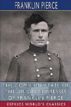 The Complete State of the Union Addresses of Franklin Pierce (Esprios Classics) de Franklin Pierce