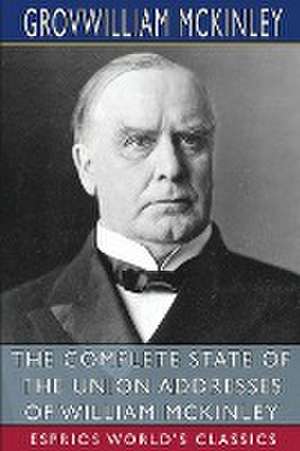 The Complete State of the Union Addresses of William McKinley (Esprios Classics) de William Mckinley