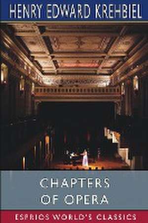 Chapters of Opera (Esprios Classics) de Henry Edward Krehbiel