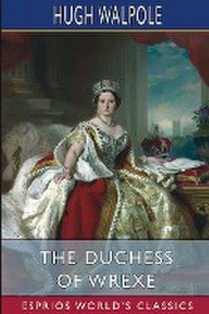 The Duchess of Wrexe (Esprios Classics) de Hugh Walpole