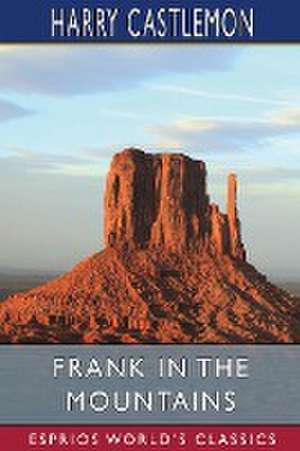 Frank in the Mountains (Esprios Classics) de Harry Castlemon