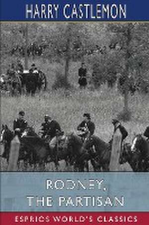 Rodney, the Partisan (Esprios Classics) de Harry Castlemon