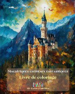 Magnifiques châteaux fantastiques - Livre de coloriage - 30 châteaux superbes à colorier et dans lesquels s'évader de Air Colors Editions