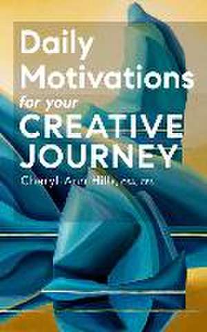 Daily Motivations for your Creative Journey de Cheryl-Ann Hills