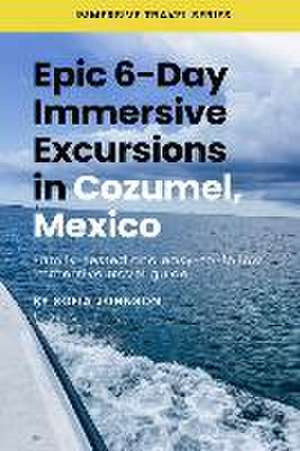 Epic 6-Day Immersive Excursions in Cozumel, Mexico de Sofia Johnson