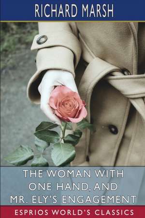 The Woman with One Hand, and Mr. Ely's Engagement (Esprios Classics) de Richard Marsh