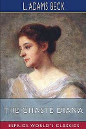 The Chaste Diana (Esprios Classics) de L. Adams Beck