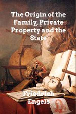 The Origin of the Family, Private Property and the State de Friedrich Engels