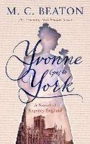 Yvonne Goes to York: A Novel of Regency England de M. C. Beaton