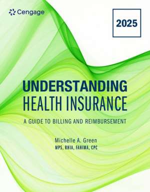 Understanding Health Insurance: A Guide to Billing and Reimbursement, 2025 Edition de Michelle Green