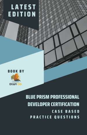 Blue Prism Professional Developer Certification Case Based Practice Questions - Latest Edition 2023 de Exam Og