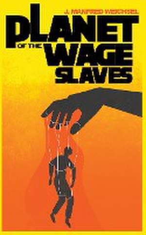 Planet of the Wage Slaves de J Manfred Weichsel