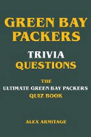 Green Bay Packers Trivia Questions - The Ultimate Green Bay Packers Quiz Book de Alex Armitage