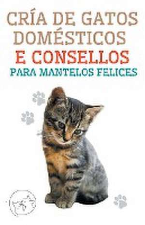 Cría de Gatos Domésticos e Consellos Para Mantelos Felices de Edwin Pinto