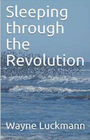 Sleeping through the Revolution de Wayne Luckmann