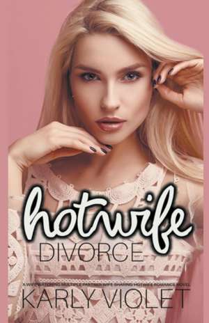 Hotwife Divorce - A Wife Watching Multiple Partner Wife Sharing Hotwife Romance Novel de Karly Violet