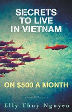 Secrets to Live in Vietnam on $500 a Month de Elly Thuy Nguyen