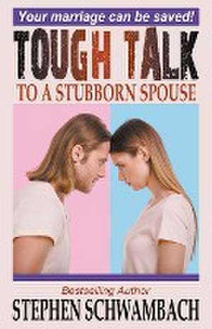 Tough Talk to a Stubborn Spouse de Stephen Schwambach