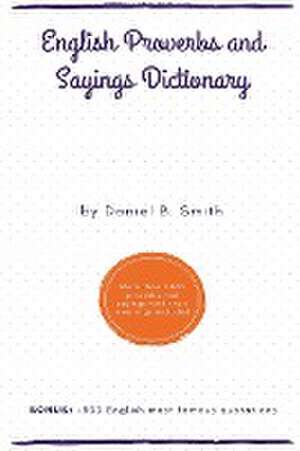 English Proverbs and Sayings Dictionary de Daniel B. Smith