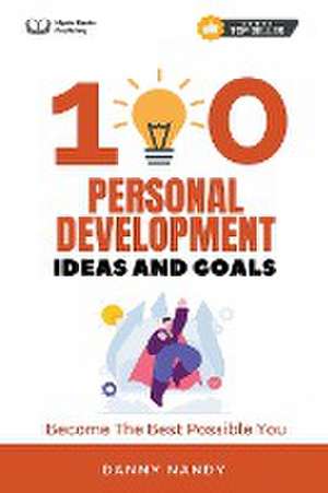 100 Personal Development Ideas and Goals - Become The Best Possible You de Danny Nandy