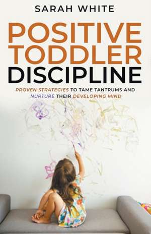 Positive Toddler Discipline de Sarah White