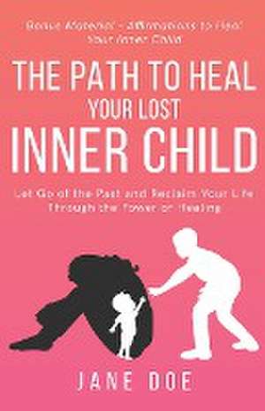 The Path to Heal Your Lost Inner Child de Jane Doe