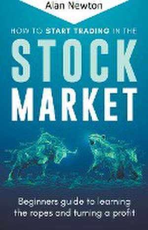 How To Start Trading In The Stock Market de Alan Newton