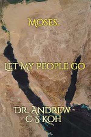 Moses: Let My People Go de Andrew C. S. Koh