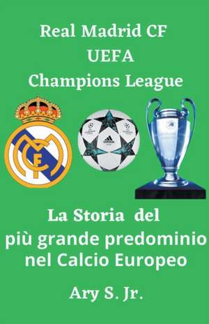 Real Madrid CF UEFA Champions - La Storia del più grande predominio nel Calcio Europeo de Ary Jr. S.