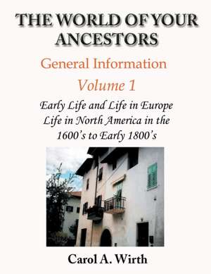 The World of Your Ancestors - General Information - Volume 1 de Carol A. Wirth