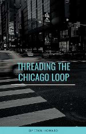 Threading the Chicago Loop de Stan Howard