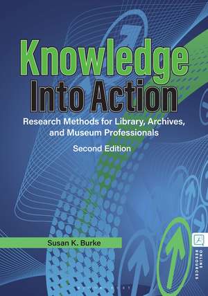 Knowledge into Action: Research Methods for Library, Archives, and Museum Professionals de Susan K. Burke