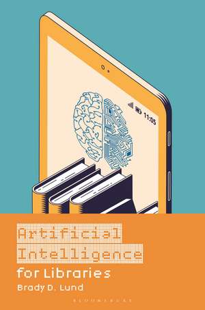 Artificial Intelligence for Libraries de Brady D. Lund