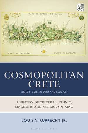 Cosmopolitan Crete: A History of Cultural, Ethnic, Linguistic, and Religious Mixing de Louis A. Ruprecht Jr.