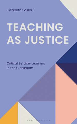 Teaching as Justice: Critical Service-Learning in the Classroom de Author Elizabeth Soslau