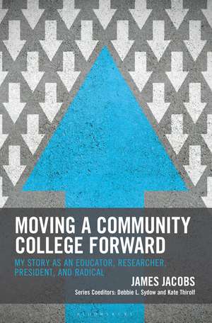 Moving a Community College Forward: My Story as an Educator, Researcher, President, and Radical de James Jacobs