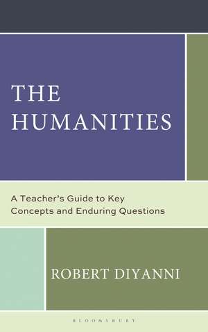 The Humanities: A Teacher's Guide to Key Concepts and Enduring Questions de Professor Robert DiYanni