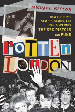 Rotten London: How the City’s Streets, Stages, and Pages Spawned the Sex Pistols and Punk de Michael Kitson