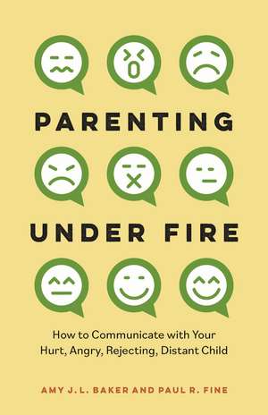 Parenting Under Fire: How to Communicate with Your Hurt, Angry, Rejecting, Distant Child de Amy J.L. Baker, PhD