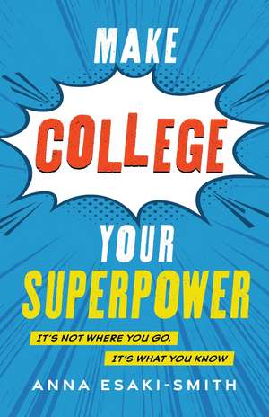 Make College Your Superpower: It's Not Where You Go, It's What You Know de Anna Esaki-Smith