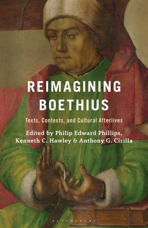 Reimagining Boethius: Texts, Contexts, and Cultural Afterlives de Philip Edward Phillips