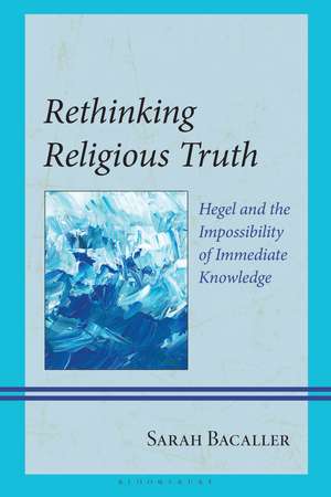 Rethinking Religious Truth: Hegel and the Impossibility of Immediate Knowledge de Dr. Sarah Bacaller