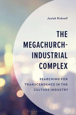 The Megachurch-Industrial Complex: Searching for Transcendence in the Culture Industry de Dr. Josiah Kidwell