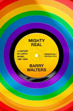 Mighty Real: A History of LGBTQ Music, 1969-2000 de Barry Walters