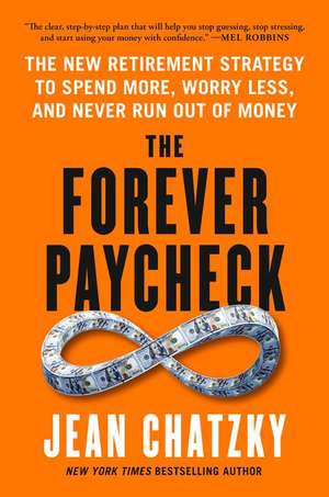 The Forever Paycheck: The New Retirement Strategy to Spend More, Worry Less, and Never Run Out of Money de Jean Chatzky