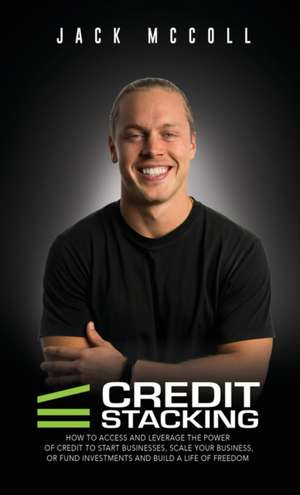 Credit Stacking: Accelerate Financial Freedom with Business Credit de Jack McColl