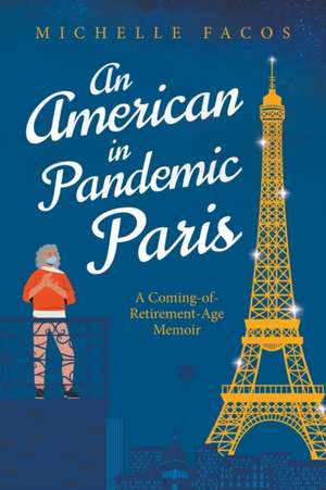 An American in Pandemic Paris. A Coming-of-Retirement-Age Memoir de Michelle Facos